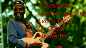 9 Business Lessons we can Learn from Dr Oliver Mtukudzi